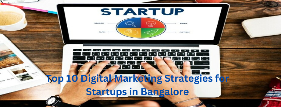 Top 10 Digital Marketing Strategies for Startups in Bangalore