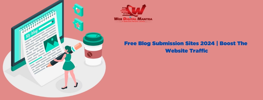 Free Blog Submission Sites 2024 | Boost The Website Traffic